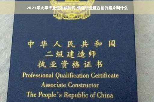 2021年大学毕业证发放时间,情侣毕业证合拍的照片叫什么