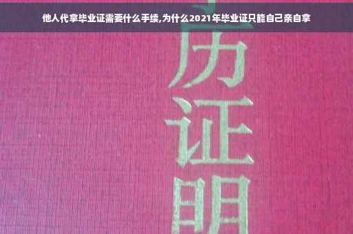 他人代拿毕业证需要什么手续,为什么2021年毕业证只能自己亲自拿