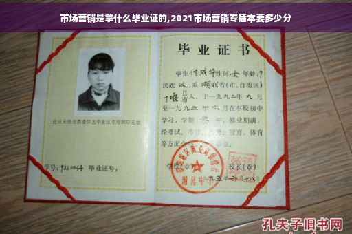 市场营销是拿什么毕业证的,2021市场营销专插本要多少分
