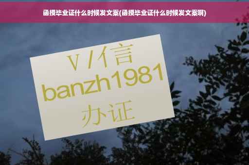 函授毕业证什么时候发文案(函授毕业证什么时候发文案啊)