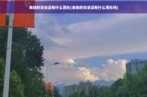 单独的毕业证有什么用处(单独的毕业证有什么用处吗)