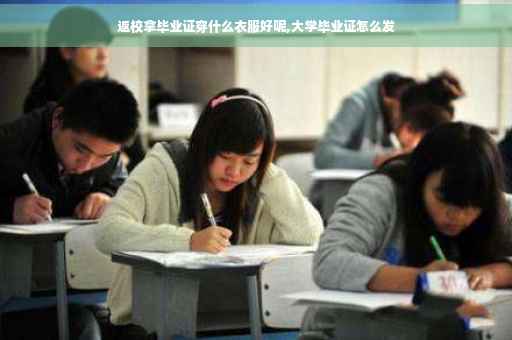 返校拿毕业证穿什么衣服好呢,大学毕业证怎么发