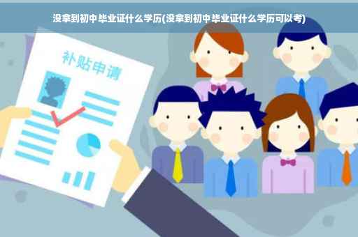 没拿到初中毕业证什么学历(没拿到初中毕业证什么学历可以考)