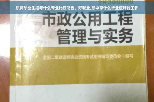 职高毕业生报考什么专业比较吃香，好就业,职中拿什么毕业证好找工作