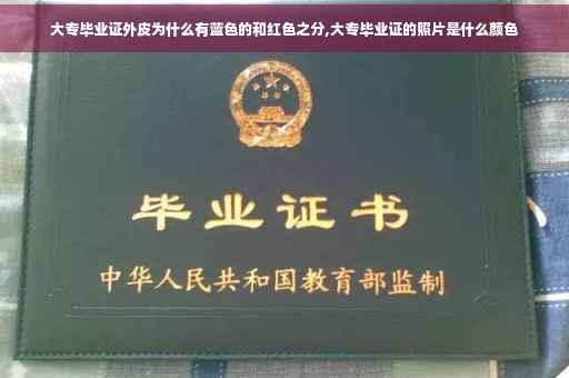 大专毕业证外皮为什么有蓝色的和红色之分,大专毕业证的照片是什么颜色