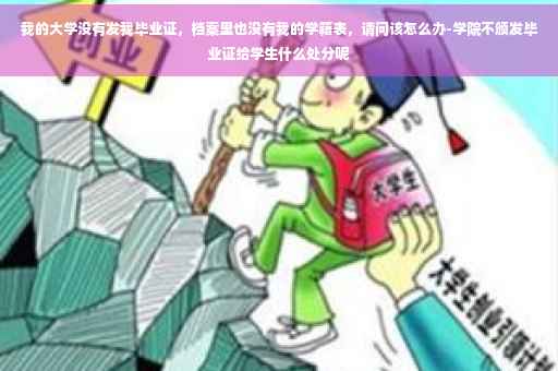 我的大学没有发我毕业证，档案里也没有我的学籍表，请问该怎么办-学院不颁发毕业证给学生什么处分呢