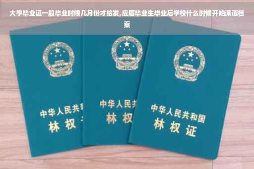 大学毕业证一般毕业时候几月份才给发,应届毕业生毕业后学校什么时候开始派遣档案