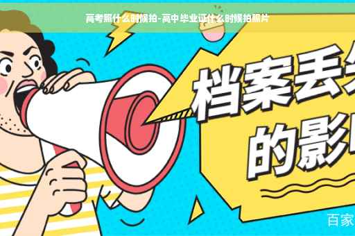 高考照什么时候拍-高中毕业证什么时候拍照片