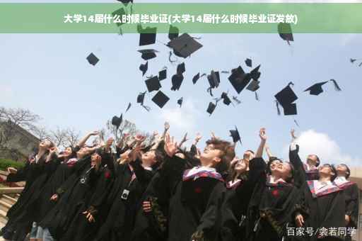 大学14届什么时候毕业证(大学14届什么时候毕业证发放)