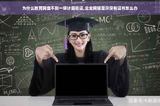 为什么教育网查不到一级计算机证,企业网银显示没有证书怎么办