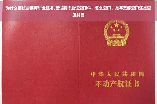 为什么面试需要带毕业证书,面试要毕业证复印件，怎么复印，是每页都复印还是复印封面