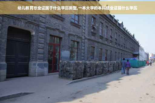 幼儿教育毕业证属于什么学历类型,一本大学的本科结业证算什么学历