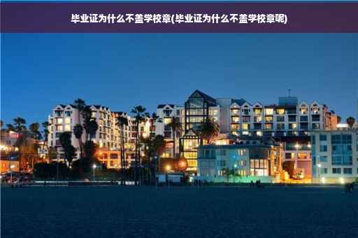 毕业证为什么不盖学校章(毕业证为什么不盖学校章呢)