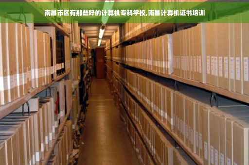 南昌市区有那些好的计算机专科学校,南昌计算机证书培训