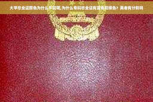 大学毕业证颜色为什么不同呢,为什么专科毕业证有蓝色和绿色？两者有分别吗