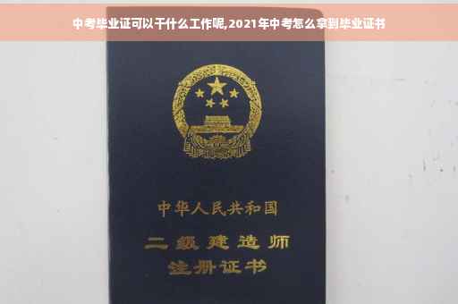 中考毕业证可以干什么工作呢,2021年中考怎么拿到毕业证书