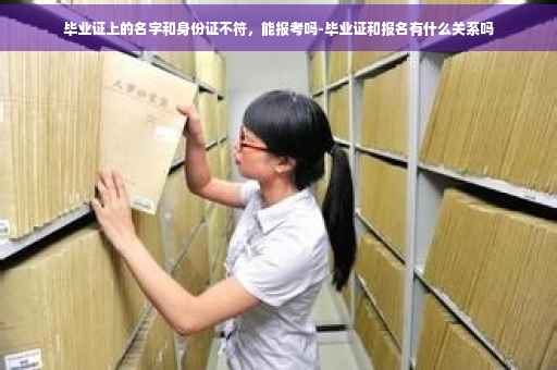 毕业证上的名字和身份证不符，能报考吗-毕业证和报名有什么关系吗