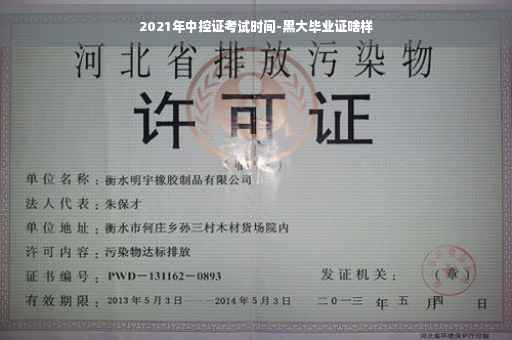 2021年中控证考试时间-黑大毕业证啥样