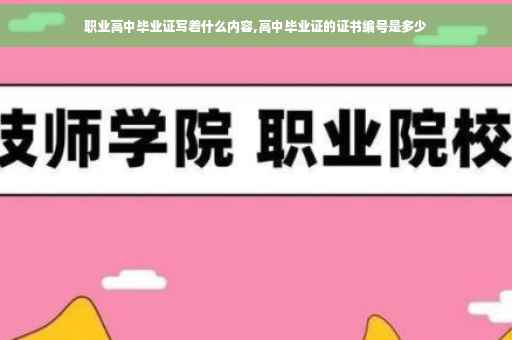 职业高中毕业证写着什么内容,高中毕业证的证书编号是多少