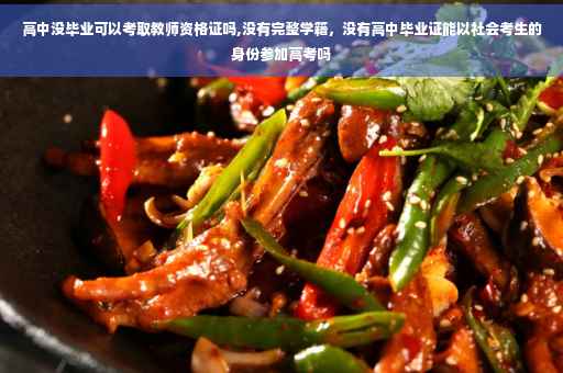 高中没毕业可以考取教师资格证吗,没有完整学籍，没有高中毕业证能以社会考生的身份参加高考吗