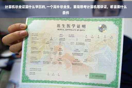 计算机毕业证算什么学历的,一个高中毕业生，要是想考计算机等级证，都需要什么条件