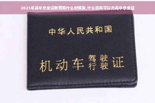 2021年高中毕业证教育局什么时候发,什么机构可以办高中毕业证