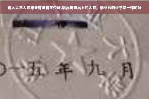 成人大学大专毕业有没有学位证,职高与普高上的大专，毕业后的证书是一样的吗