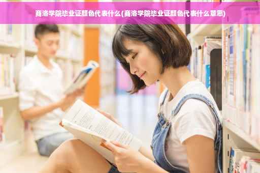 商洛学院毕业证颜色代表什么(商洛学院毕业证颜色代表什么意思)