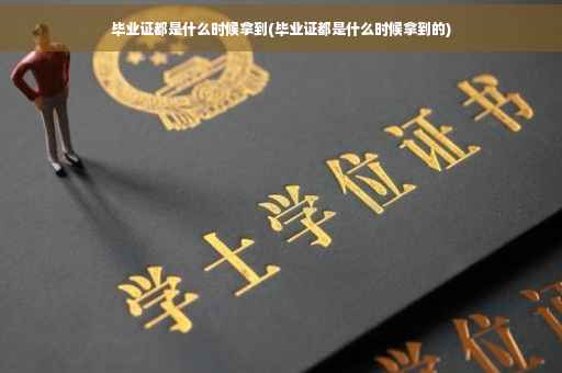 毕业证都是什么时候拿到(毕业证都是什么时候拿到的)