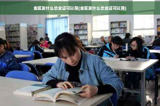 金匠发什么毕业证可以用(金匠发什么毕业证可以用)