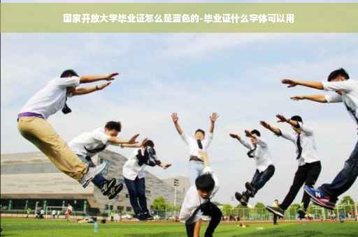 国家开放大学毕业证怎么是蓝色的-毕业证什么字体可以用
