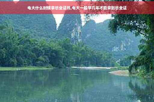 电大什么时候拿毕业证书,电大一般学几年才能拿到毕业证