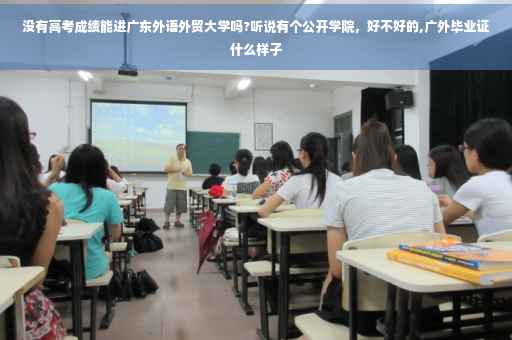 没有高考成绩能进广东外语外贸大学吗?听说有个公开学院，好不好的,广外毕业证什么样子