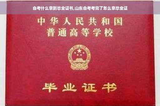 自考什么拿到毕业证书,山东自考考完了怎么拿毕业证