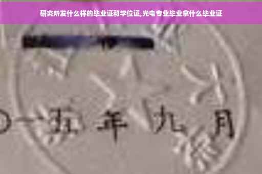 研究所发什么样的毕业证和学位证,光电专业毕业拿什么毕业证