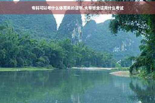 专科可以考什么体育类的证书,大专毕业证用什么考试