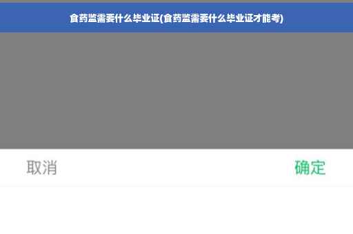 食药监需要什么毕业证(食药监需要什么毕业证才能考)