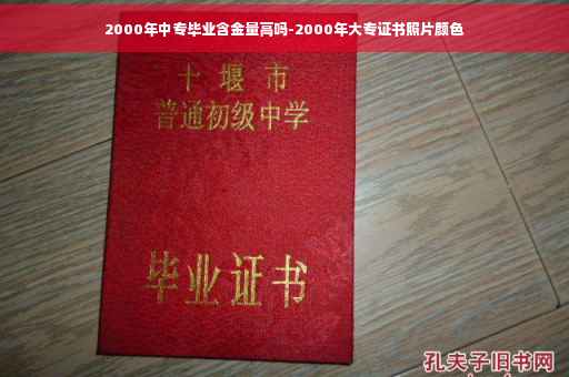 2000年中专毕业含金量高吗-2000年大专证书照片颜色