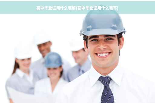 初中毕业证用什么笔填(初中毕业证用什么笔写)