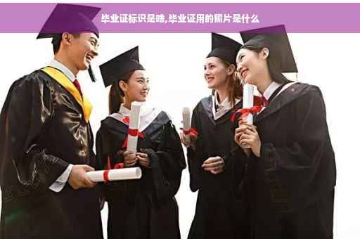 毕业证标识是啥,毕业证用的照片是什么