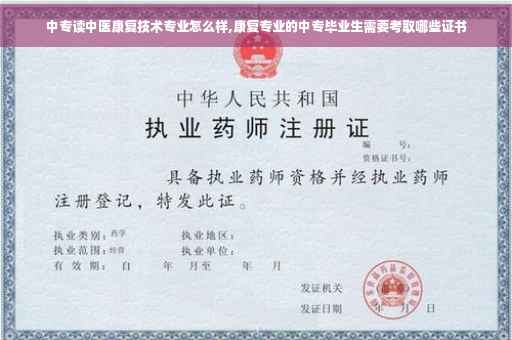 中专读中医康复技术专业怎么样,康复专业的中专毕业生需要考取哪些证书