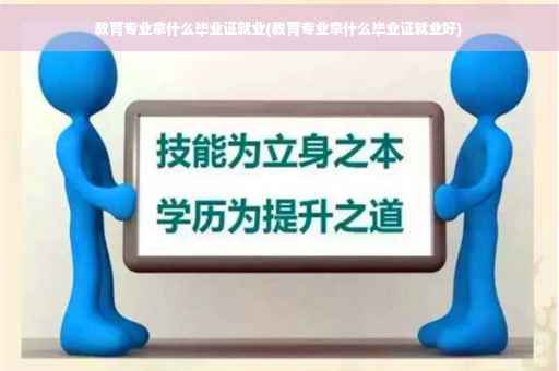 教育专业拿什么毕业证就业(教育专业拿什么毕业证就业好)