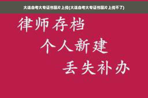 大连自考大专证书图片上传(大连自考大专证书图片上传不了)