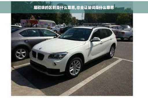 届和级的区别是什么意思,毕业证量词是什么意思