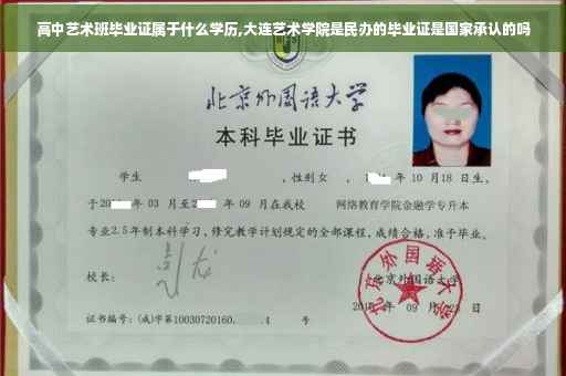 高中艺术班毕业证属于什么学历,大连艺术学院是民办的毕业证是国家承认的吗