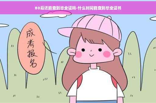 80后还能查到毕业证吗-什么时间能查到毕业证书