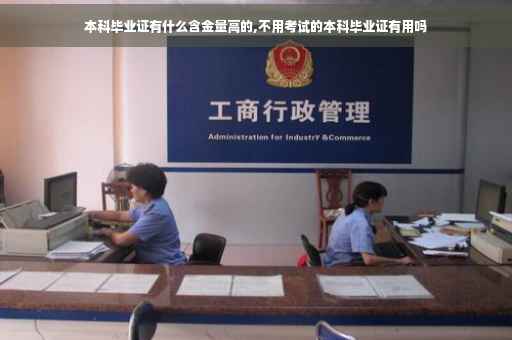 本科毕业证有什么含金量高的,不用考试的本科毕业证有用吗