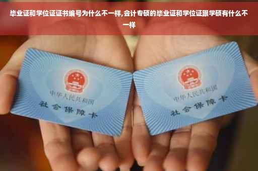毕业证和学位证证书编号为什么不一样,会计专硕的毕业证和学位证跟学硕有什么不一样