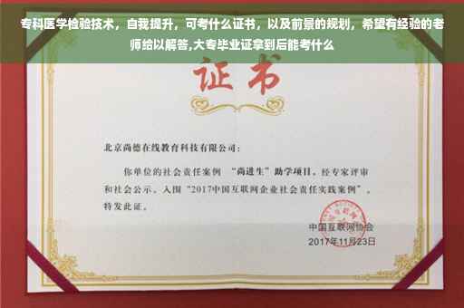专科医学检验技术，自我提升，可考什么证书，以及前景的规划，希望有经验的老师给以解答,大专毕业证拿到后能考什么