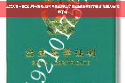上完大专再去当兵有何好处,我今年毕业!拿到了毕业证!没拿到学位证!想去入伍!能提干嘛